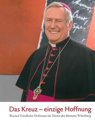 Das Kreuz - einzige Hoffnung: Bischof Friedhelm Hofmann im Dienst des Bistums Würzburg