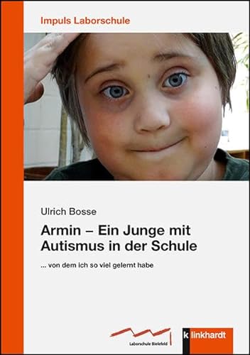 Armin - Ein Junge mit Autismus in der Schule: ... von dem ich so viel gelernt habe (IMPULS Laborschule, Band 11) von Klinkhardt, Julius