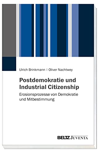 Postdemokratie und Industrial Citizenship: Erosionsprozesse von Demokratie und Mitbestimmung von Beltz Juventa