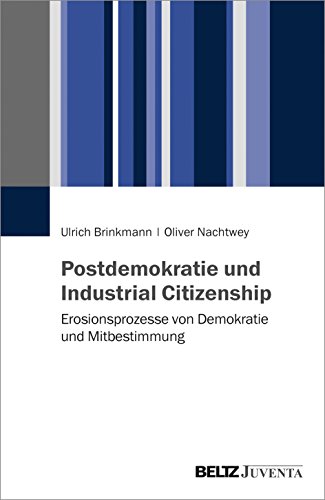 Postdemokratie und Industrial Citizenship: Erosionsprozesse von Demokratie und Mitbestimmung von Beltz Juventa