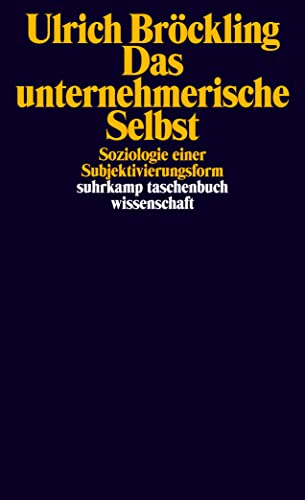 Das unternehmerische Selbst: Soziologie einer Subjektivierungsform (suhrkamp taschenbuch wissenschaft) von Suhrkamp Verlag AG