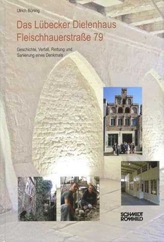 Das Lübecker Dielenhaus Fleischhauerstraße 79: Geschichte, Verfall, Rettung und Sanierung eines Denkmals von Schmidt-Römhild