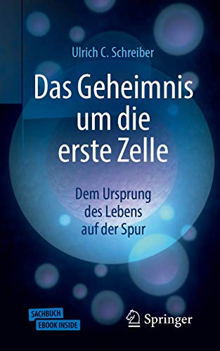 Das Geheimnis um die erste Zelle: Dem Ursprung des Lebens auf der Spur von Springer