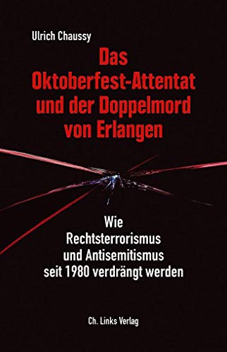 Das Oktoberfest-Attentat und der Doppelmord von Erlangen: Wie Rechtsterrorismus und Antisemitismus seit 1980 verdrängt werden von Links Christoph Verlag