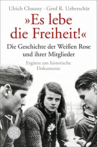 „Es lebe die Freiheit!“: Die Geschichte der Weißen Rose und ihrer Mitglieder in Dokumenten und Berichten von FISCHER Taschenbuch