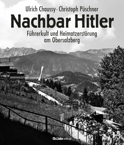 Nachbar Hitler: Führerkult und Heimatzerstörung am Obersalzberg von Links Christoph Verlag