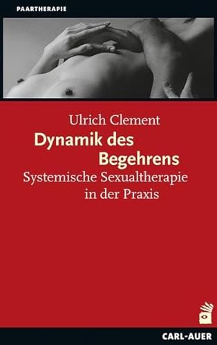 Dynamik des Begehrens: Systemische Sexualtherapie in der Praxis (Systemische Therapie) von Auer-System-Verlag, Carl