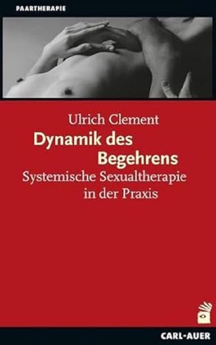 Dynamik des Begehrens: Systemische Sexualtherapie in der Praxis (Systemische Therapie) von Auer-System-Verlag, Carl