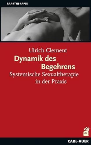 Dynamik des Begehrens: Systemische Sexualtherapie in der Praxis (Systemische Therapie)