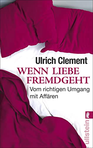 Wenn Liebe fremdgeht: Vom richtigen Umgang mit Affären | Der erfahrene und anerkannte Paartherapeut Ulrich Clement plädiert für ein neues Verständnis von Partnerschaft (0) von ULLSTEIN TASCHENBUCH