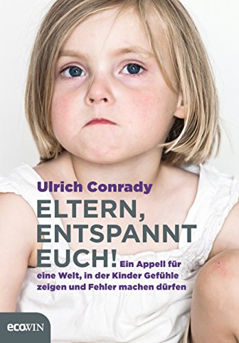 Eltern, entspannt Euch!: Ein Appell für eine Welt, in der Kinder Gefühle zeigen und Fehler machen dürfen von Ecowin Verlag