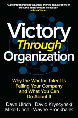 Victory Through Organization: Why the War for Talent Is Failing Your Company and What You Can Do About It