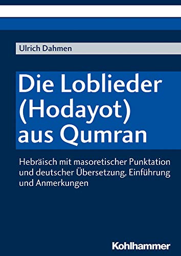 Die Loblieder (Hodayot) aus Qumran: Hebräisch mit masoretischer Punktation und deutscher Übersetzung, Einführung und Anmerkungen von Kohlhammer