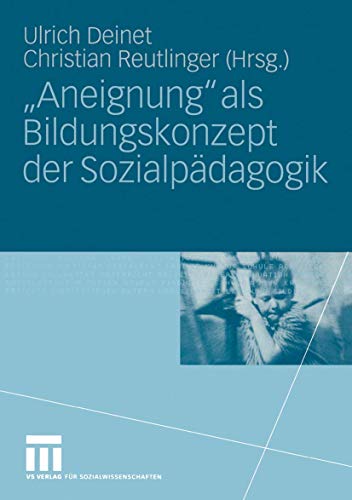"Aneignung" als Bildungskonzept der Sozialpädagogik: Beiträge zur Pädagogik des Kindes- und Jugendalters in Zeiten entgrenzter Lernorte von VS Verlag für Sozialwissenschaften