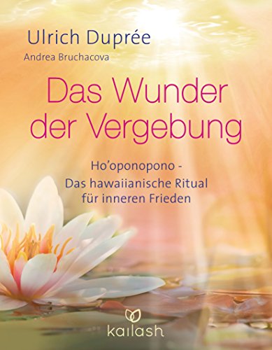 Das Wunder der Vergebung: Ho'oponopono – das hawaiianische Ritual für inneren Frieden