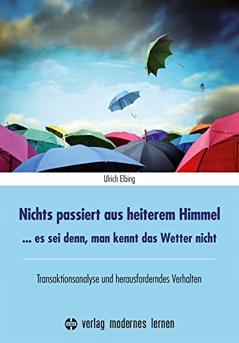 Nichts passiert aus heiterem Himmel: ... es sei denn, man kennt das Wetter nicht- Transaktionsanalyse und herausforderndes Verhalten von Modernes Lernen Borgmann