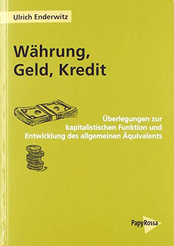 Währung, Geld, Kredit: Überlegungen zur kapitalistischen Funktion und Entwicklung des allgemeinen Äquivalents