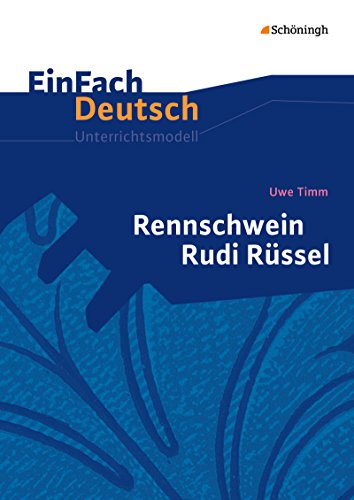 EinFach Deutsch Unterrichtsmodelle: Uwe Timm: Rennschwein Rudi Rüssel: Klassen 5 - 7
