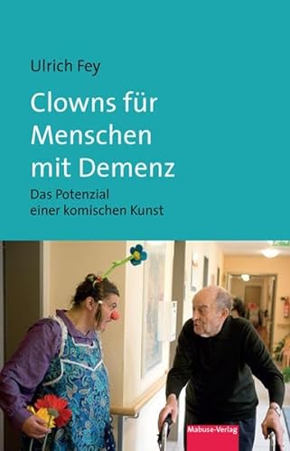 Clowns für Menschen mit Demenz. Das Potenzial einer komischen Kunst (4. Auflage) von Mabuse