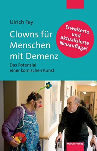 Clowns für Menschen mit Demenz. Das Potenzial einer komischen Kunst