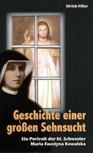 Geschichte einer großen Sehnsucht: Portrait von Sr. Faustyna Kowalska