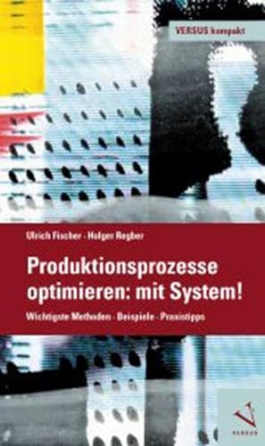 Produktionsprozesse optimieren: mit System!: Wichtigste Methoden, Beispiele, Praxistipps (VERSUS kompakt) von Versus