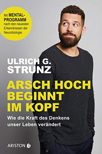 Arsch hoch beginnt im Kopf: Wie die Kraft des Denkens unser Leben verändert - Mit Mentalprogramm nach den neuesten Erkenntnissen der Neurobiologie von Ariston Verlag