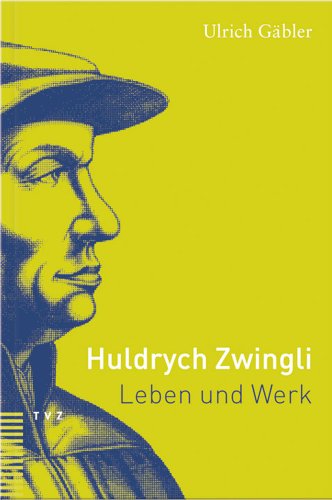 Huldrych Zwingli: Leben und Werk von Theologischer Verlag Ag