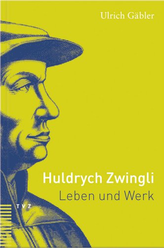 Huldrych Zwingli: Leben und Werk