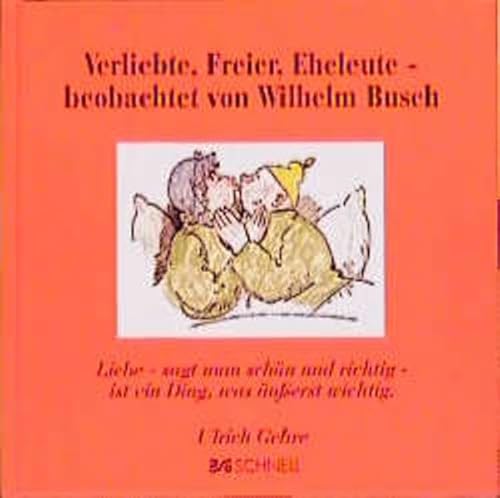 Verliebte, Freier, Eheleute - beobachtet von Wilhelm Busch: Liebe, sagt man schön und richtig, ist ein Ding, was äußerst wichtig (Wilhelm Busch Geschenkbücher / Zitatesammlungen)