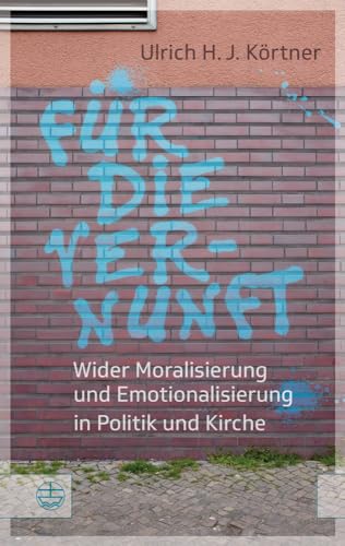 Für die Vernunft: Wider Moralisierung und Emotionalisierung in Politik und Kirche von Evangelische Verlagsansta