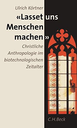Lasset uns Menschen machen: Christliche Anthropologie im biotechnologischen Zeitalter Lasset uns Menschen machen: Christliche Anthropologie im biotechnologischen Zeitalter von C.H.Beck