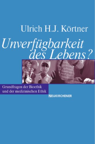 Unverfügbarkeit des Lebens?: Grundfragen der Bioethik und der medizinischen Ethik