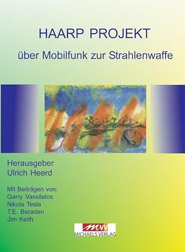 Das HAARP-Projekt: Über Mobilfunk zur Strahlenwaffe über Wetterveränderung zur Bewußtseinskontrolle: über Mobilfunkwaffe zur Strahlenwaffe - über Wetterveränderung zur Bewußtseinskontrolle Das HAARP-Projekt: Über Mobilfunk zur Strahlenwaffe über Wetterveränderung zur Bewußtseinskontrolle: über Mobilfunkwaffe zur Strahlenwaffe - über Wetterveränderung zur Bewußtseinskontrolle