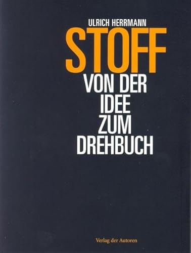 Stoff - Von der Idee zum Drehbuch (Filmbibliothek) von Verlag Der Autoren