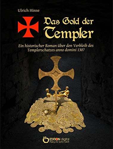 Das Gold der Templer: Ein historischer Roman über den Verbleib des Templerschatzes anno domini 1307 Das Gold der Templer: Ein historischer Roman über den Verbleib des Templerschatzes anno domini 1307 von EDITION digital