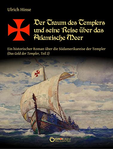 Der Traum des Templers und seine Reise über das Atlantische Meer: Ein historischer Roman über die Südamerikareise der Templer (Das Gold der Templer, Teil 2)