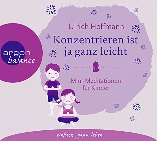 Konzentrieren ist ja ganz leicht: Mini-Meditationen für Kinder im Grundschulalter