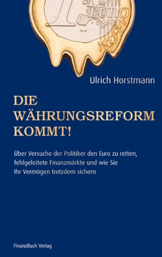 Die Währungsreform kommt!: Über Versuche der Politik den Euro zu retten, fehlgeleitete Finanzmärkte und wie sie ihr Vermögen trotzdem sichern von FinanzBuch Verlag