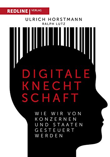 Digitale Knechtschaft: Wie wir von Konzernen und Staaten gesteuert werden von Redline Verlag