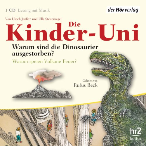 Die Kinder-Uni. Warum sind die Dinosaurier ausgestorben? Warum speien Vulkane Feuer?: CD Standard Audio Format, Lesung