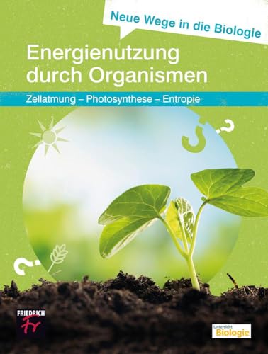 Neue Wege in die Biologie: Energienutzung durch Organismen: Zellatmung – Photosynthese – Entropie Neue Wege in die Biologie: Energienutzung durch Organismen: Zellatmung – Photosynthese – Entropie