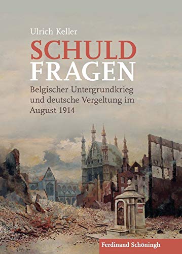 Schuldfragen: Belgischer Untergrundkrieg und deutsche Vergeltung im August 1914