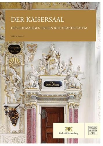 Der Kaisersaal der ehemaligen Freien Reichsabtei Salem: Hrsg.: Staatlichen Schlössern und Gärten Baden-Württemberg