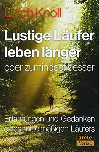 Lustige Läufer leben länger - oder zumindest besser: Erfahrungen und Gedanken eines mittelmäßigen Läufers von arete Verlag