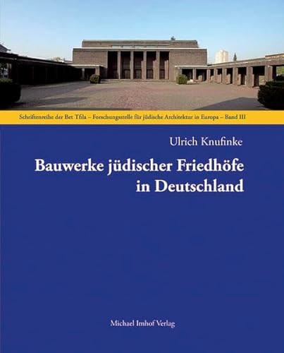 Bauwerke jüdischer Friedhöfe in Deutschland (Schriftenreihe der Bet Tfila-Forschungsstelle für jüdische Architektur in Europa) von Michael Imhof Verlag