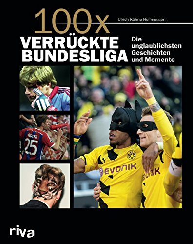 100x verrückte Bundesliga: Krasse Geschichten, unglaubliche Momente von Riva