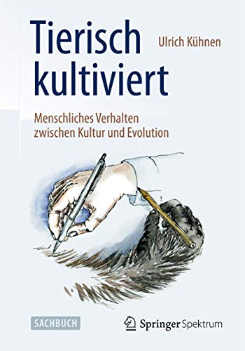 Tierisch kultiviert - Menschliches Verhalten zwischen Kultur und Evolution von Springer Spektrum