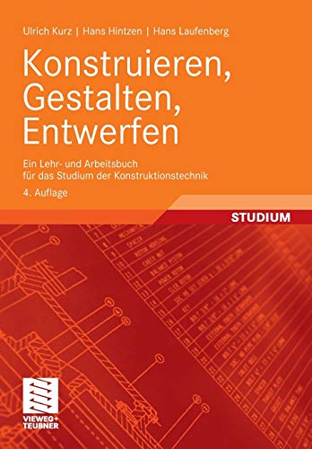 Konstruieren, Gestalten, Entwerfen: Ein Lehr- und Arbeitsbuch für das Studium der Konstruktionstechnik von Vieweg+Teubner Verlag