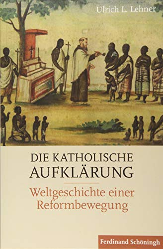 Die Katholische Aufklärung: Weltgeschichte einer Reformbewegung von Schoeningh Ferdinand GmbH